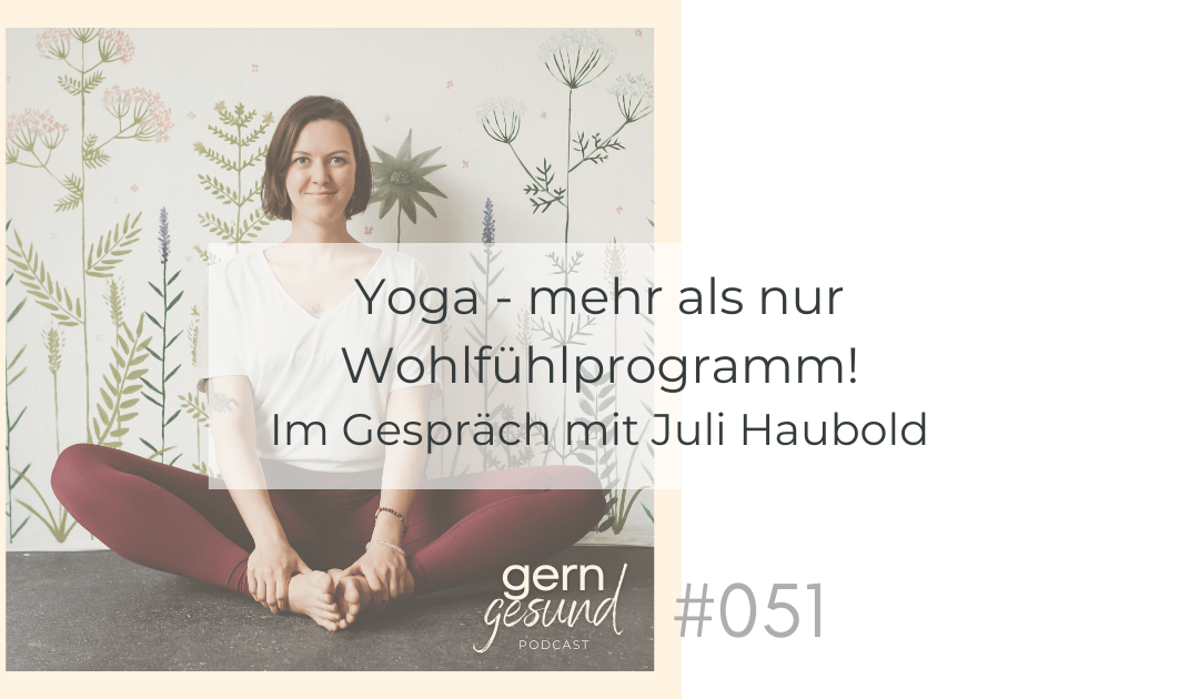 Yoga – mehr als nur Wohlfühlprogramm! Im Gespräch mit Yogalehrerin Juli Haubold.