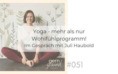 Yoga – mehr als nur Wohlfühlprogramm! Im Gespräch mit Yogalehrerin Juli Haubold.