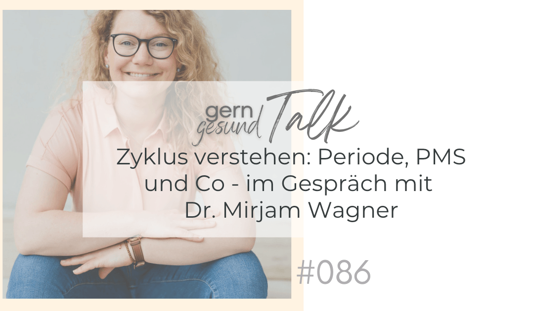 Zyklus verstehen: PMS, Periode & Co – im Gespräch mit Dr. Mirjam Wagner.