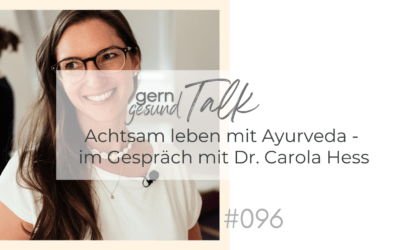 Achtsam leben mit Ayurveda – im Gespräch mit Dr. Carola Hess