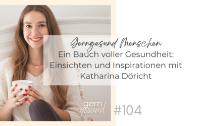 Ein Bauch voller Gesundheit: Einsichten und Inspirationen mit Katharina Döricht